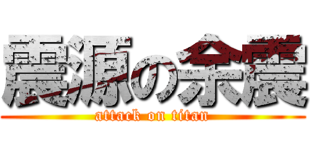震源の余震 (attack on titan)