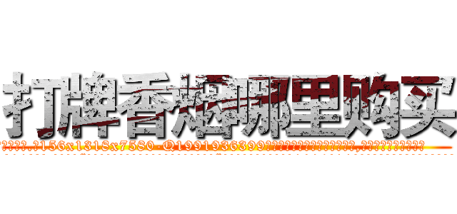 打牌香烟哪里购买 (打牌香烟哪里购买【电.话156x1318x7580-Q1991936399鑫宏药业】我们做的是长期生意,靠的是老客户长期支持
参考消息网2月20日报道 韩媒称，“剩女多、离婚率高的城市，房价一定会上涨。”这是中国经济学家金岩石2016年12月参加在上海举行的房地产相关论坛时说的话。
)