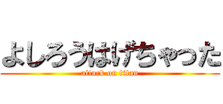 よしろうはげちゃった (attack on titan)