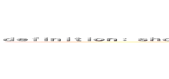 ｄｅｆｉｎｉｔｉｏｎ： ｓｈｏｗｉｎｇ ａ ｌａｃｋ ｏｆ ｃｏｕｒａｇｅ ｏｒ ｄｅｔｅｒｍｉｎａｔｉｏｎ； ｔｉｍｉｄ   (attack on titan)