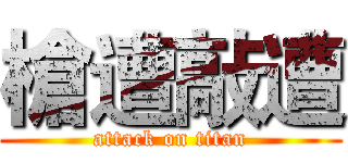 槍遭敲遭 (attack on titan)