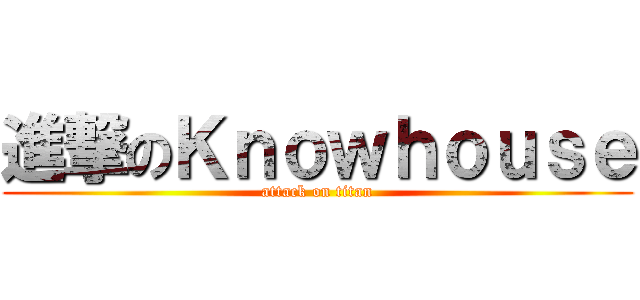 進撃のＫｎｏｗｈｏｕｓｅ (attack on titan)