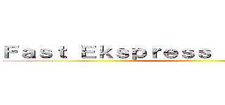 Ｆａｓｔ Ｅｋｓｐｒｅｓｓ Ｅｎｔｅｒｐｒｉｓｅ ()