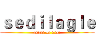 ｓｅｄｉｌａｇｌｅ (attack on titan)