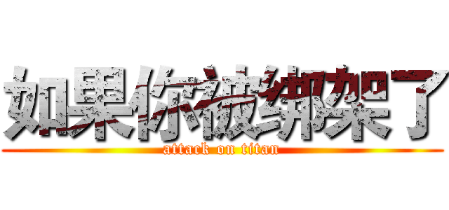 如果你被绑架了 (attack on titan)