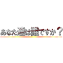 あなた達は誰ですか？ ()