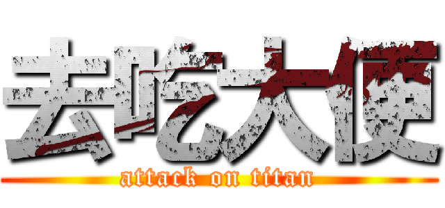 去吃大便 (attack on titan)