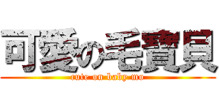 可愛の毛寶貝 (cute on baby mo)