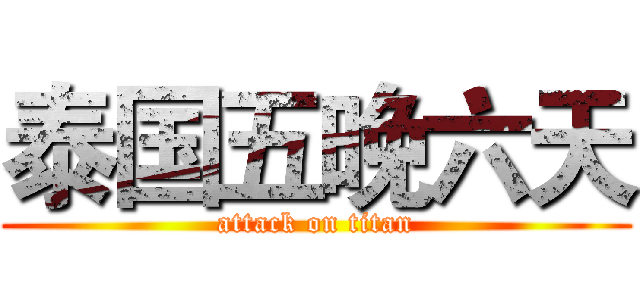 泰国五晚六天 (attack on titan)