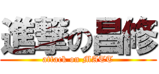 進撃の昌修 (attack on MATT)