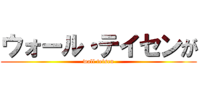 ウォール・テイセンが (wall teisen)
