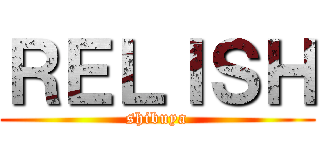 ＲＥＬＩＳＨ (shibuya)