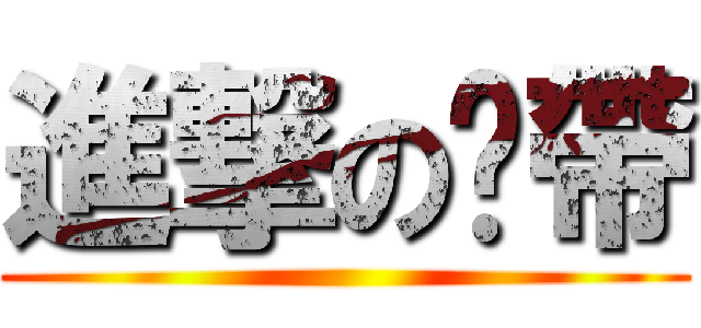 進撃の趴帶 ()