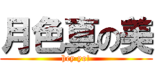 月色真の美 (hey yo!)