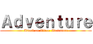 Ａｄｖｅｎｔｕｒｅ (Attack on Titan: Adevnture)