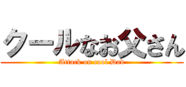 クールなお父さん (Attack on cool Dad)