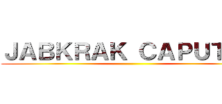 ＪＡＢＫＲＡＫ ＣＡＰＵＴＴＯ ()