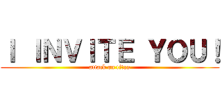 Ｉ ＩＮＶＩＴＥ ＹＯＵ！ (attack on titan)