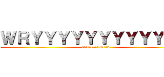 ＷＲＹＹＹＹＹＹＹＹＹＹＹＹ (attack on titan)