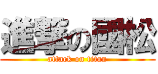 進撃の國松 (attack on titan)