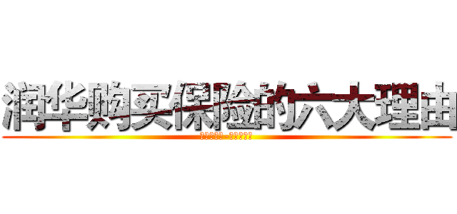 润华购买保险的六大理由 (六星旗舰店-服务双十佳)