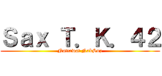 Ｓａｘ Ｔ．Ｋ．４２ (Nattawat NakSup)