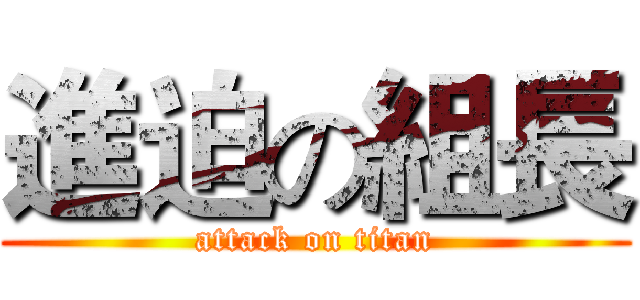 進迫の組長 (attack on titan)