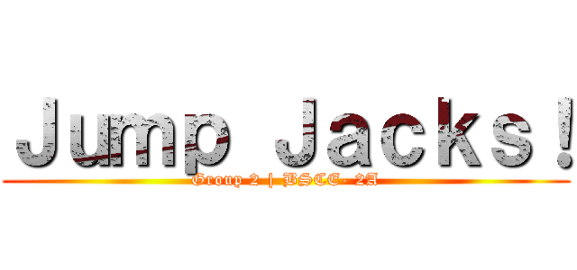 Ｊｕｍｐ Ｊａｃｋｓ！ (Group 2 | BSCE- 2A)