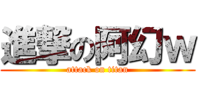 進撃の阿幻ｗ (attack on titan)