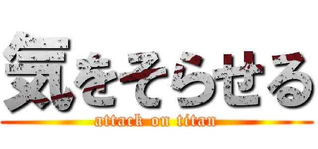 気をそらせる (attack on titan)