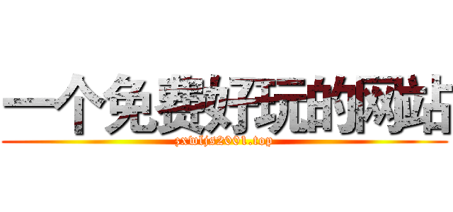 一个免费好玩的网站 (zxwljs2001.top)