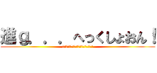 進ｇ．．．へっくしょおん！ (すみません、くしゃみ出ちゃいました。)