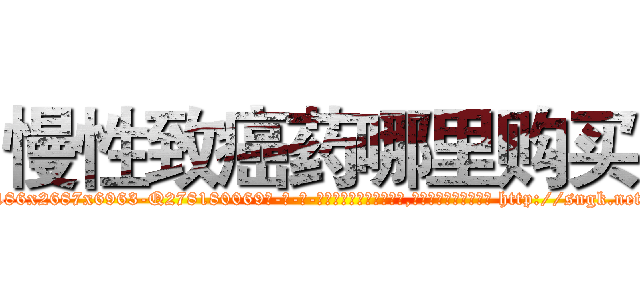 慢性致癌药哪里购买 (慢性致癌药哪里购买【电-186x2687x6963-Q278180069元-吉-药-业】我们做的是长期生意,靠的是老客户长期支持 http://sngk.net/3yeOTN
)