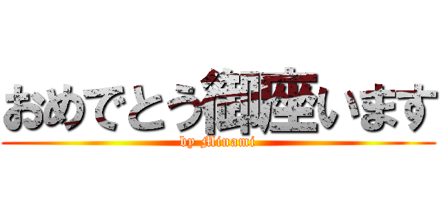 おめでとう御座います (by Minami)