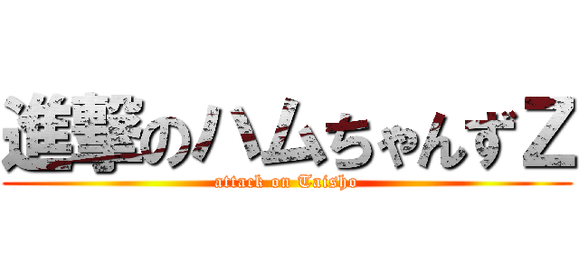 進撃のハムちゃんずＺ (attack on Taisho)