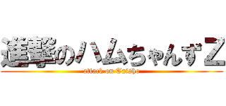 進撃のハムちゃんずＺ (attack on Taisho)