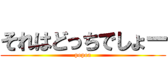 それはどっちでしょー (popoa)