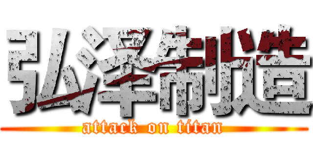 弘泽制造 (attack on titan)