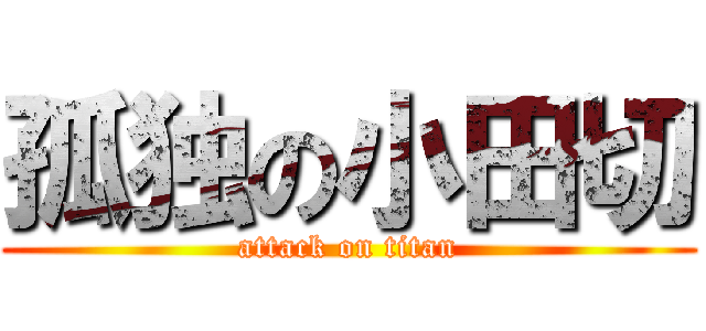 孤独の小田切 (attack on titan)