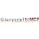 Ｇｌｏｒｙｃｒａｆｔ☆ＭＣＰＥ (群号：177740645)