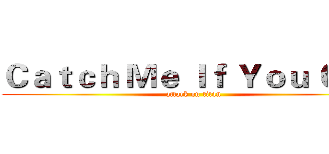 Ｃａｔｃｈ Ｍｅ Ｉｆ Ｙｏｕ Ｃａｎ (attack on titan)
