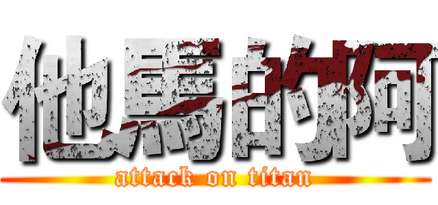 他馬的阿 (attack on titan)