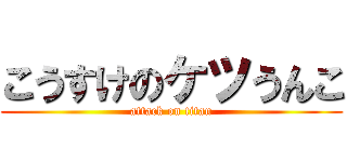 こうすけのケツうんこ (attack on titan)