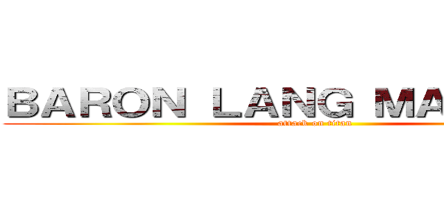 ＢＡＲＯＮ ＬＡＮＧ ＭＡＬＡＫＡＳ (attack on titan)
