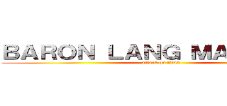 ＢＡＲＯＮ ＬＡＮＧ ＭＡＬＡＫＡＳ (attack on titan)