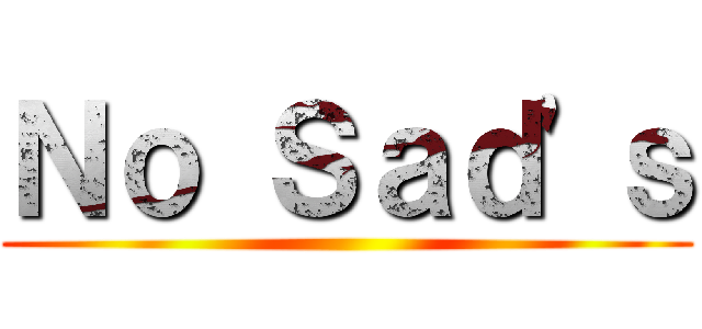 Ｎｏ Ｓａｄ'ｓ ()