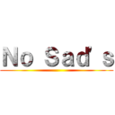 Ｎｏ Ｓａｄ'ｓ ()