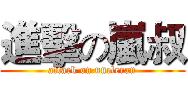 進擊の嵐叔 (attack on uncleran)