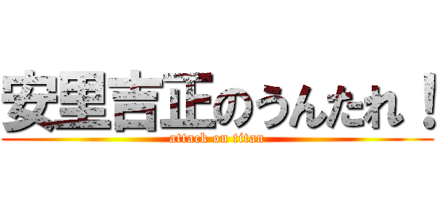 安里吉正のうんたれ！ (attack on titan)