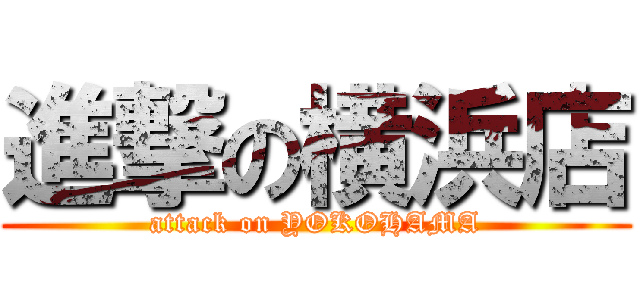 進撃の横浜店 (attack on YOKOHAMA)